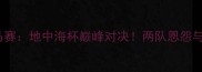 阿波罗VS马赛地中海杯巅峰对决两队恩怨与战术内幕