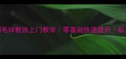 丰台区羽毛球教练上门教学零基础快速提升私人定制课程