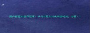 国乒新星VS世界冠军乒乓球男女对决高燃时刻必看