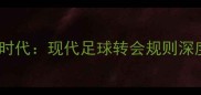 自由球员禁令时代现代足球转会规则深度与未来趋势