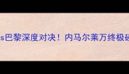 拜仁vs巴黎深度对决内马尔莱万终极碰撞