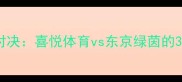 中日足球巅峰对决喜悦体育vs东京绿茵的3大历史性看点