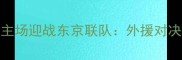 CBA焦点战前瞻广东宏远主场迎战东京联队外援对决与本土博弈的巅峰碰撞