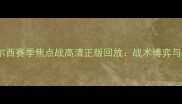 埃弗顿vs切尔西赛季焦点战高清正版回放战术博弈与争冠悬念全