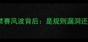 NNA被驱逐球员事件深度禁赛风波背后是规则漏洞还是竞技体育的底线之争