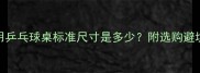 家用乒乓球桌标准尺寸是多少附选购避坑指南