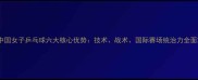 中国女子乒乓球六大核心优势技术战术国际赛场统治力全面