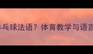 如何用PPT学习乒乓球法语体育教学与语言融合的实用指南