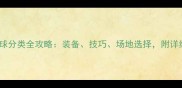 新手必看羽毛球分类全攻略装备技巧场地选择附详细对比表格