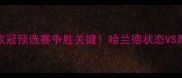 摩纳哥vs多特蒙德前瞻欧冠预选赛争胜关键哈兰德状态VS摩纳哥铁血防守谁能破局