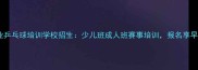 北京专业乒乓球培训学校招生少儿班成人班赛事培训报名享早鸟优惠
