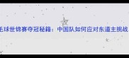 日本羽毛球世锦赛夺冠秘籍中国队如何应对东道主挑战全