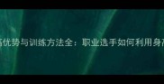 乒乓球身高优势与训练方法全职业选手如何利用身高制胜球台