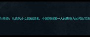 李娜WTA传奇从追风少女到破局者中国网球第一人的影响力如何改写历史