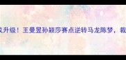 乒乓球女双决赛争议升级王曼昱孙颖莎赛点逆转马龙陈梦裁判判罚引全网热议