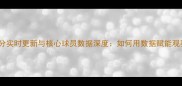 NBA比分实时更新与核心球员数据深度如何用数据赋能观赛体验