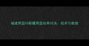 福建男篮VS新疆男篮经典对决战术与数据