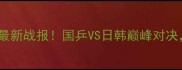 乒乓球国际公开赛最新战报国乒VS日韩巅峰对决夺冠悬念再升级