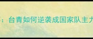 广州队台胞球员热血故事台青如何逆袭成国家队主力台胞球员成长全记录
