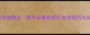 乒乓球发球规则全新手必看的双打发球技巧与实战教学