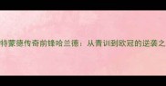 多特蒙德传奇前锋哈兰德从青训到欧冠的逆袭之路