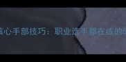 乒乓球比赛核心手部技巧职业选手都在练的5大训练方法