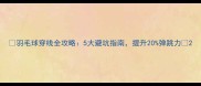 羽毛球穿线全攻略5大避坑指南提升20弹跳力