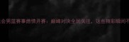 十三届全运会男篮赛事燃情开赛巅峰对决全民关注这些精彩瞬间不容错过