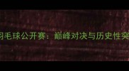 澳大利亚羽毛球公开赛巅峰对决与历史性突破全纪录