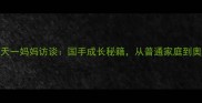 乒乓球名将钱天一妈妈访谈国手成长秘籍从普通家庭到奥运冠军的育儿经