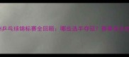 亚洲乒乓球锦标赛全回顾哪些选手夺冠赛事亮点全