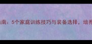 儿童羽毛球入门指南5个家庭训练技巧与装备选择培养孩子的运动天赋