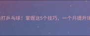 40岁开始打乒乓球掌握这5个技巧一个月提升球技