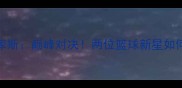 考克莱VS马库斯巅峰对决两位篮球新星如何改写历史