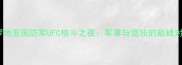 克罗地亚国防军UFC格斗之夜军事与竞技的巅峰对决