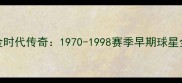 NBA公牛队黄金时代传奇1970-1998赛季早期球星全与历史影响