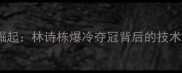 羽毛球女单黑马崛起林诗栋爆冷夺冠背后的技术革新与心理博弈