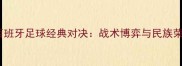 俄罗斯VS西班牙足球经典对决战术博弈与民族荣耀的碰撞
