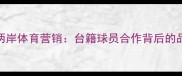 山西汾酒深度布局两岸体育营销台籍球员合作背后的品牌战略与市场价值
