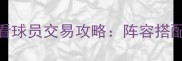 实况足球必看球员交易攻略阵容搭配与隐藏技巧全