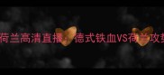 欧洲杯德国VS荷兰高清直播德式铁血VS荷兰攻势足球战术全