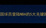 从CBA到NBA中国球员登陆NBA的5大关键路径与成功案例