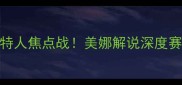 骑士vs凯尔特人焦点战美娜解说深度赛季关键对决