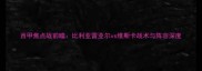 西甲焦点战前瞻比利亚雷亚尔vs维斯卡战术与阵容深度