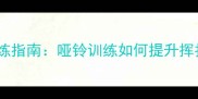 羽毛球专项力量训练指南哑铃训练如何提升挥拍爆发力与体能