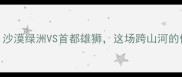 新疆vs北京地域对抗赛沙漠绿洲VS首都雄狮这场跨山河的体育文化碰撞你Pick谁