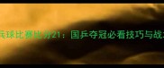乒乓球比赛比分21国乒夺冠必看技巧与战术
