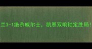 欧洲杯预选赛焦点战英格兰3-1绝杀威尔士凯恩双响锁定胜局附昨晚五大联赛最新战报
