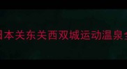 群马温泉vs金泽日本关东关西双城运动温泉全攻略附最新玩法
