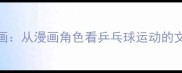 马龙传日本体育漫画从漫画角色看乒乓球运动的文化传播与竞技精神